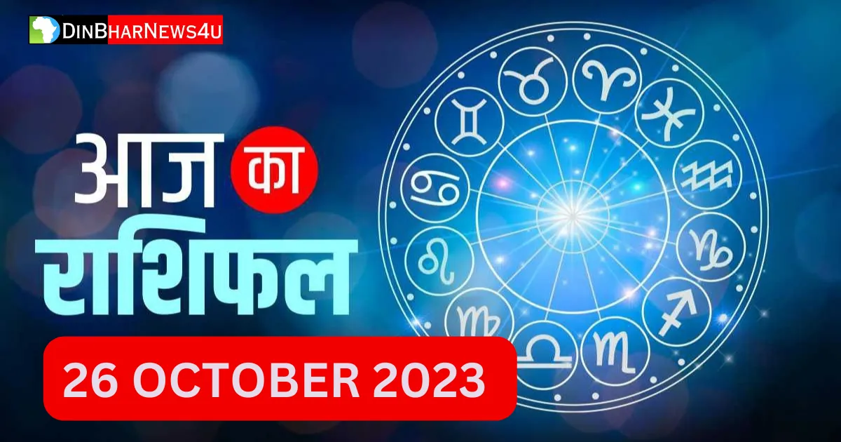 जानिए आज का राशिफल 26 अक्टूबर 2023: Aaj Ka Rashifal 26 October 2023