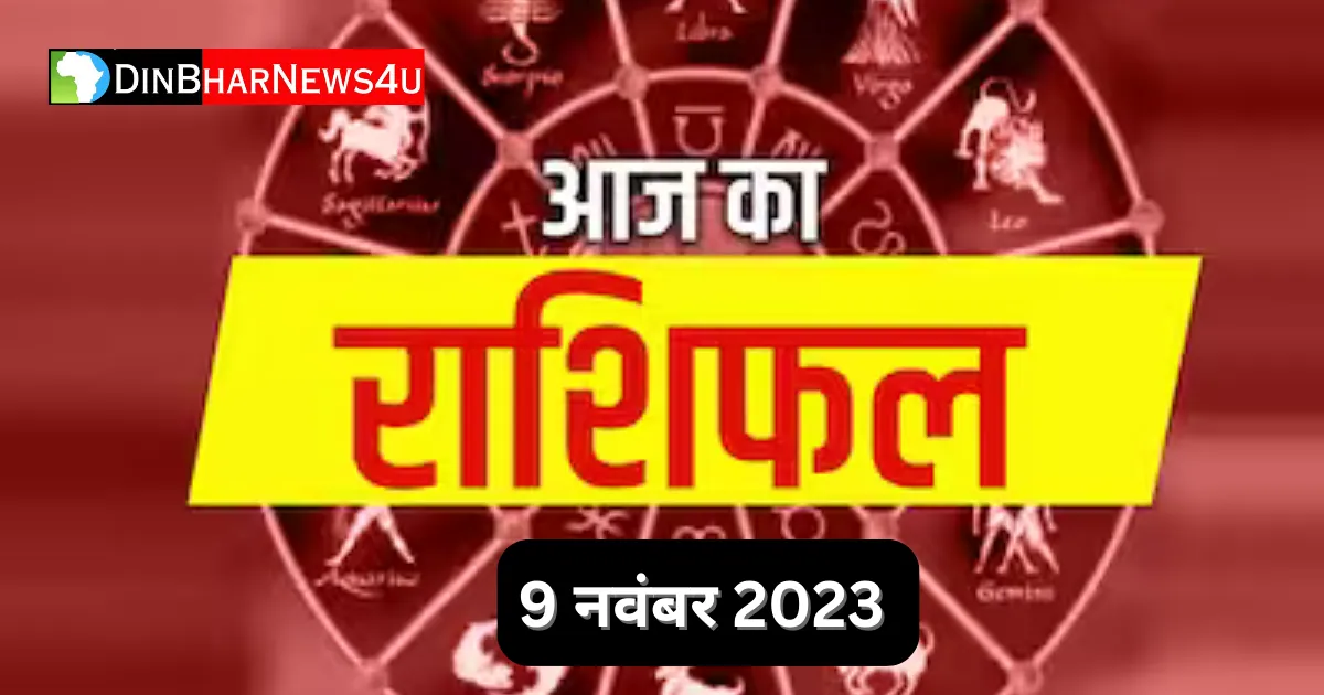 Aaj Ka Rashifal 9 November 2023: 9 नवम्बर 2023 का राशिफल जानिए